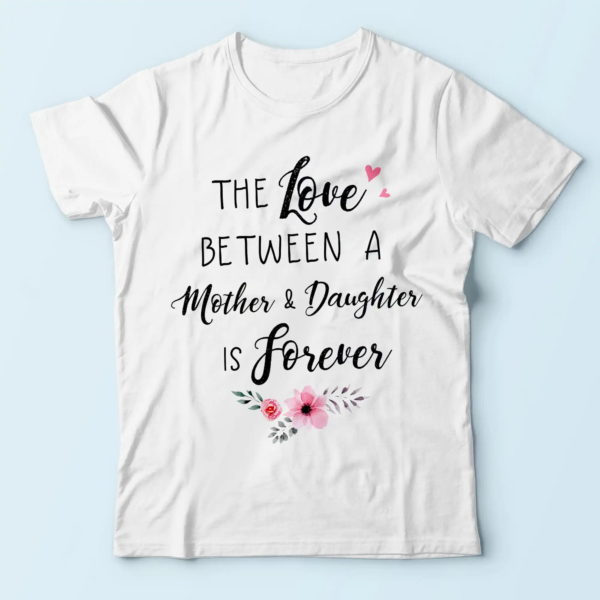 the love between a mother and daughter is forever, meaningful gifts for mom t-shirt