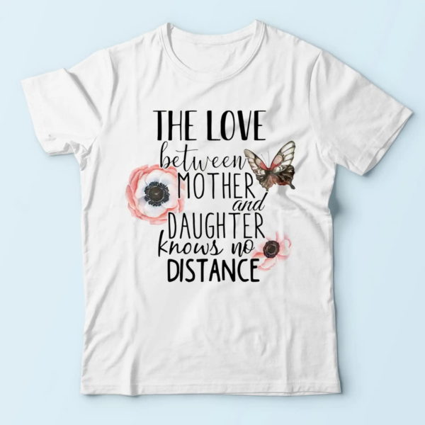 the love between a mother and daughter knows no distance t-shirt