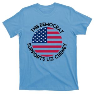 this democrat supports liz cheney t-shirt