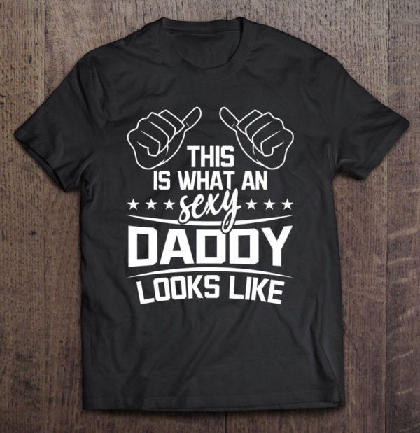 this is what an sexy daddy looks like i father's day t-shirt