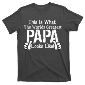 this is what the world's greatest papa looks like t-shirt