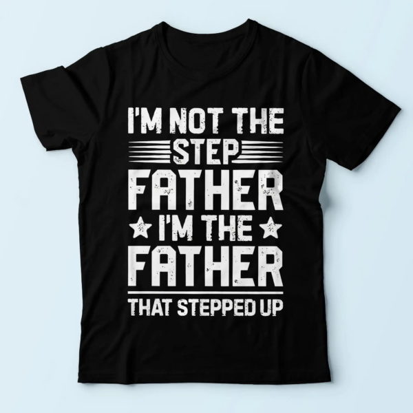thoughtful gifts for dad, i'm not the stepfather i'm the father that stepped up t shirt