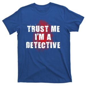 trust me i'm a detective funny t-shirt