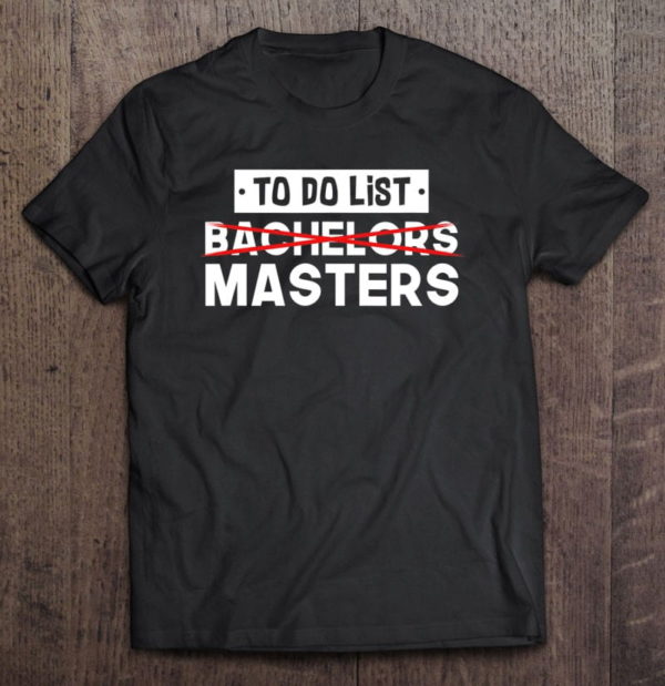 to do list - bachelors masters - degree college graduation t-shirt