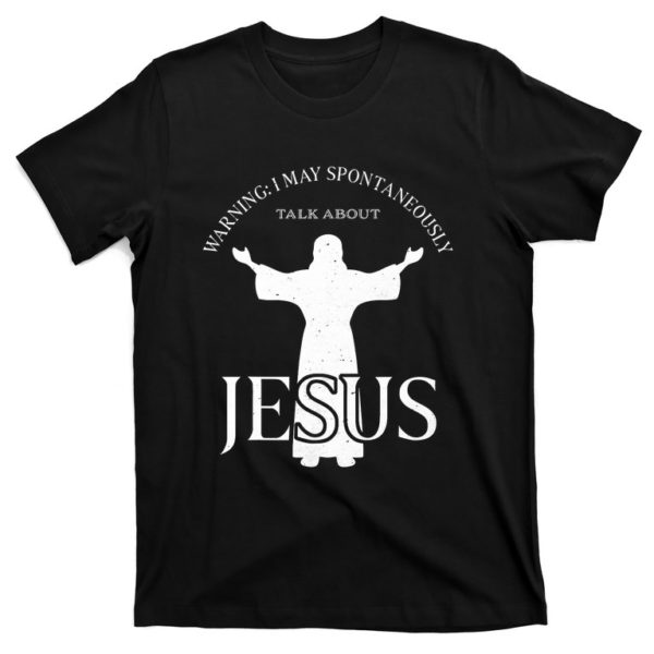 warning i may spontaneously talk about jesus funny religion t-shirt