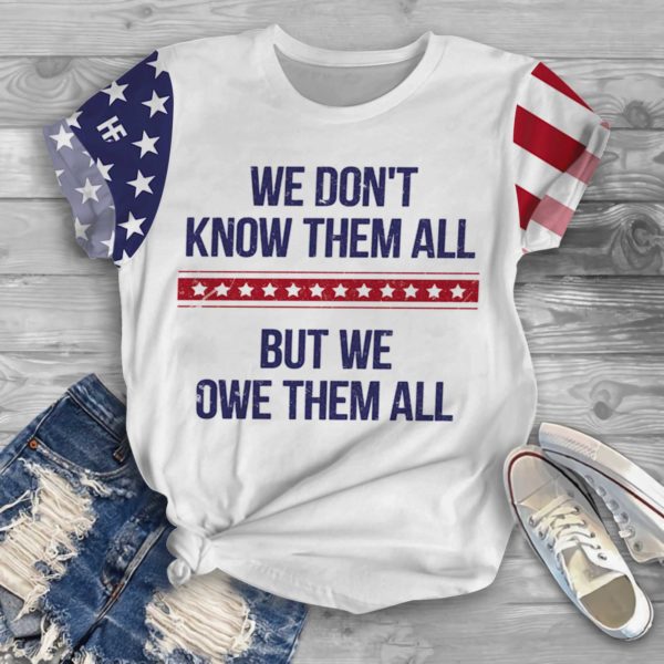 we don't know them all but we owe them all all over print t-shirt