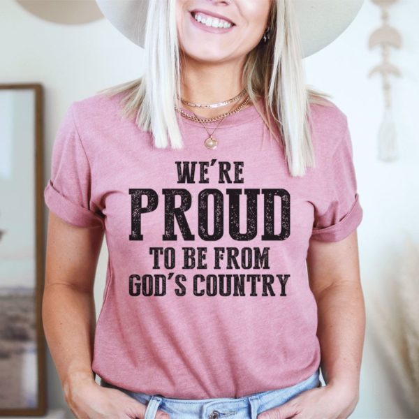 we're proud to be from god's country t-shirt