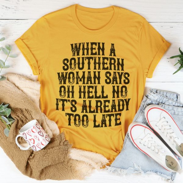 when a southern woman say oh hell no it's already too late t-shirt
