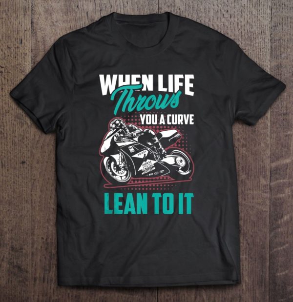 when life throws you a curve lean into it motorcycle biker tee shirt
