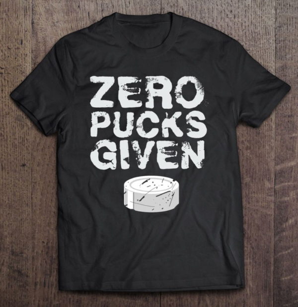 zero pucks given funny fan puck hockey player t-shirt