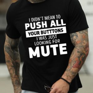 i didnt mean to push all your buttons t shirt K4P4l
