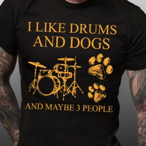 i like drums and dogs and maybe 3 people t shirt 6JY9k