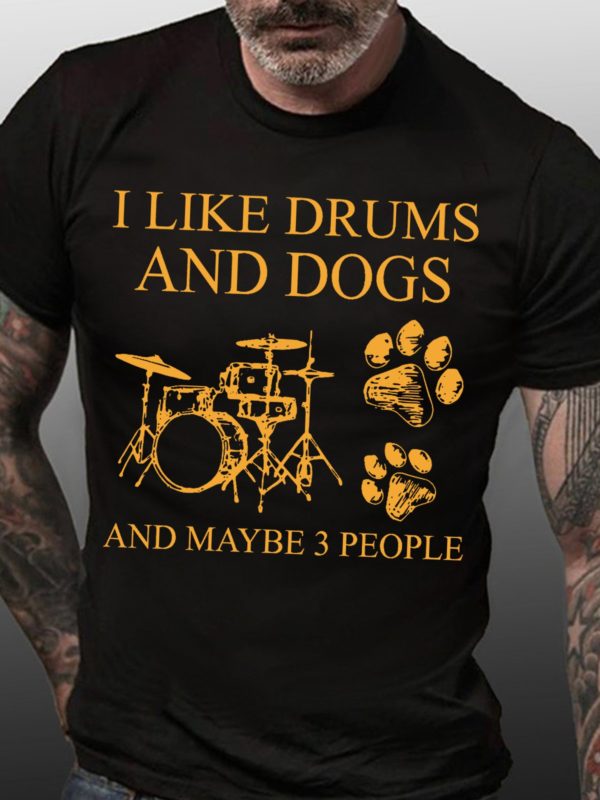 i like drums and dogs and maybe 3 people t shirt 6jy9k