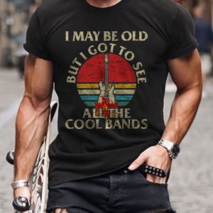 i may be old but i got to see all the cool bands t shirt UCQUh