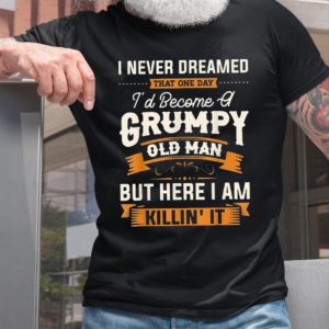 i never dreamed that one day id become a grumpy old man t shirt APEyn