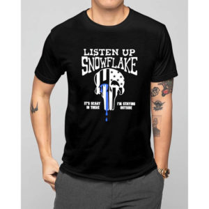 listen up snowflake itE28099s scary in there iE28099m staying outside t shirt Ag3dB
