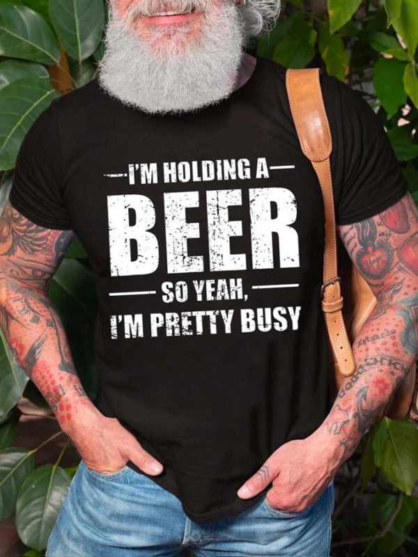 mens im holding a beer so yeah im pretty busy t shirt vrytx