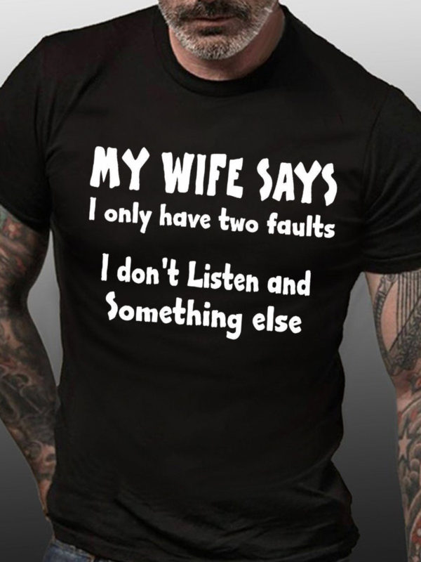 my wife says i have two faults i dont listen and something else t shirt cni0r