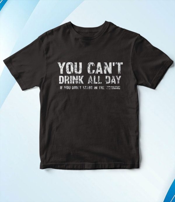 t shirt black cant drink all day if you dont start in the morning itges