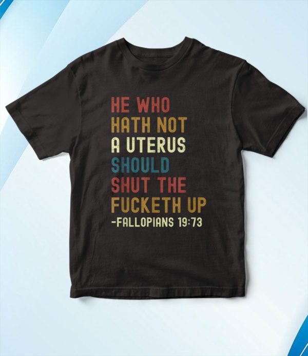 t shirt black he who hath not a uterus should shut the fucketh up zppld