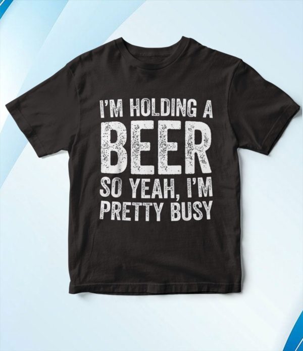 t shirt black im holding a beer so yeah im pretty busy funny hy9yp