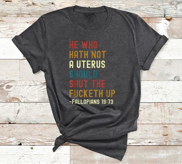t shirt dark heather he who hath not a uterus should shut the fucketh up xo1v1