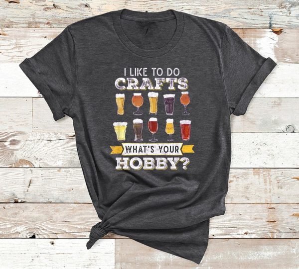 t shirt dark heather i like to do crafts whats your hobby craft beer drink o3rtu