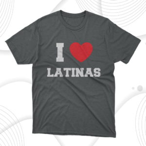 i love latinas t-shirt