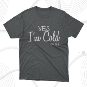 yes i'm cold me 24 7 funny quote t-shirt