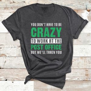 t shirt dark heather you dont have to be crazy to work at the post office OXnkz