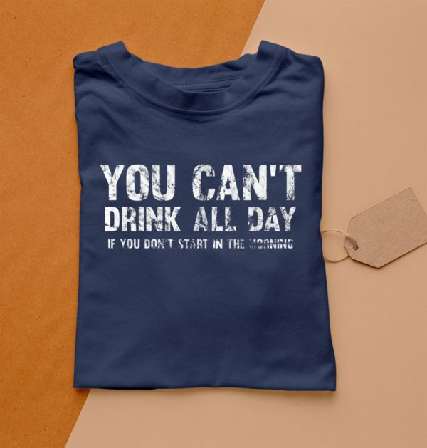t shirt navy cant drink all day if you dont start in the morning vbsoq