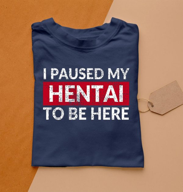 t shirt navy i paused my hentai to be here funny ecchi lewd anime 8ibax