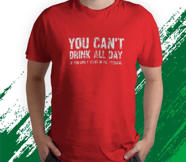 t shirt red cant drink all day if you dont start in the morning 7pkw2