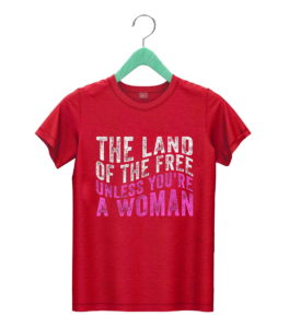 t shirt red the land of the free unless youre a woman pro choice imfxf