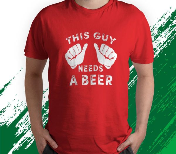 t shirt red this guy needs a beer nx2d3