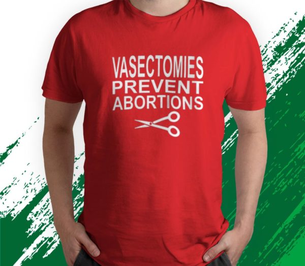 t shirt red vasectomies prevent abortions hapsb