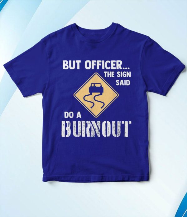 t shirt royal but officer the sign said do a burnout hrz3j