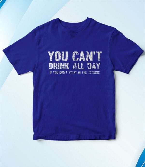 t shirt royal cant drink all day if you dont start in the morning 8pq84