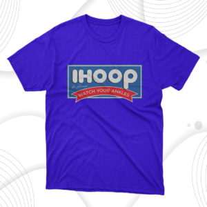 ihoop so please watch your ankles t-shirt