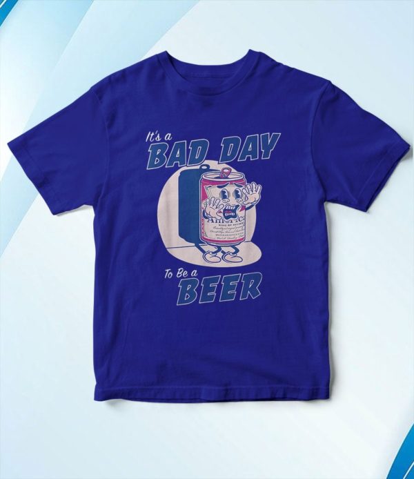t shirt royal its a bad day to be a beer funny drinking beer abndo