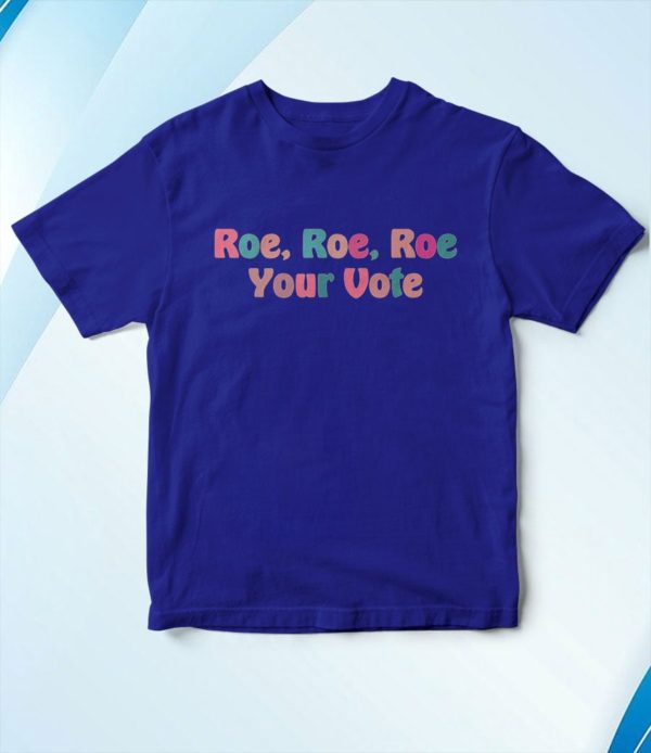t shirt royal roe your vote pro choice 4gewr