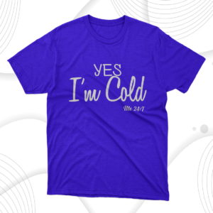 yes i'm cold me 24 7 funny quote t-shirt