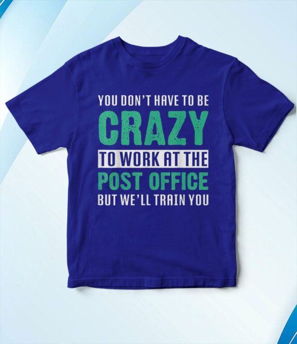 t shirt royal you dont have to be crazy to work at the post office t6qcs