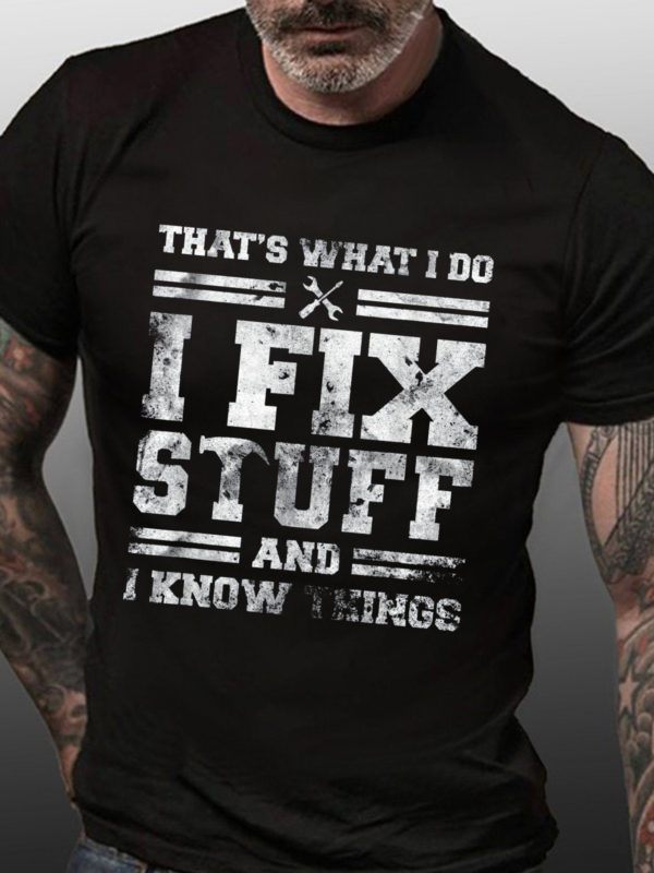 thats what i do i fix stuff and i know things funny saying t shirt ah1e8