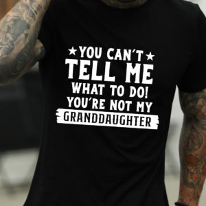 you cant tell me what to do youre not my granddaughters letter t shirt KdmzT