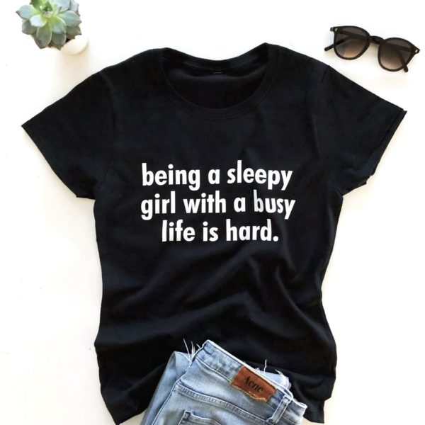 being a sleepy girl with a busy life is hard t shirt i00t7