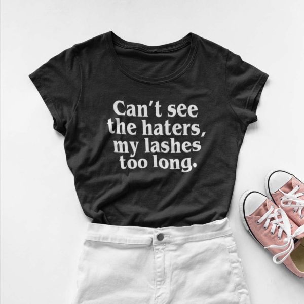 cant see the haters my lashes too long t shirt wrq8i