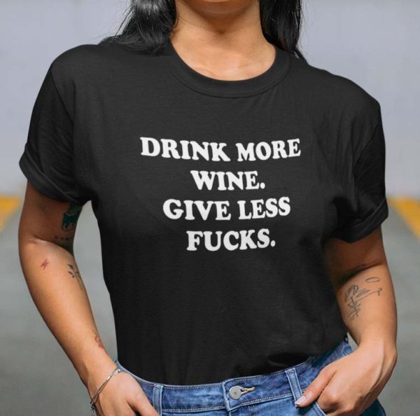 drink more wine give less fucks t shirt cbzuc