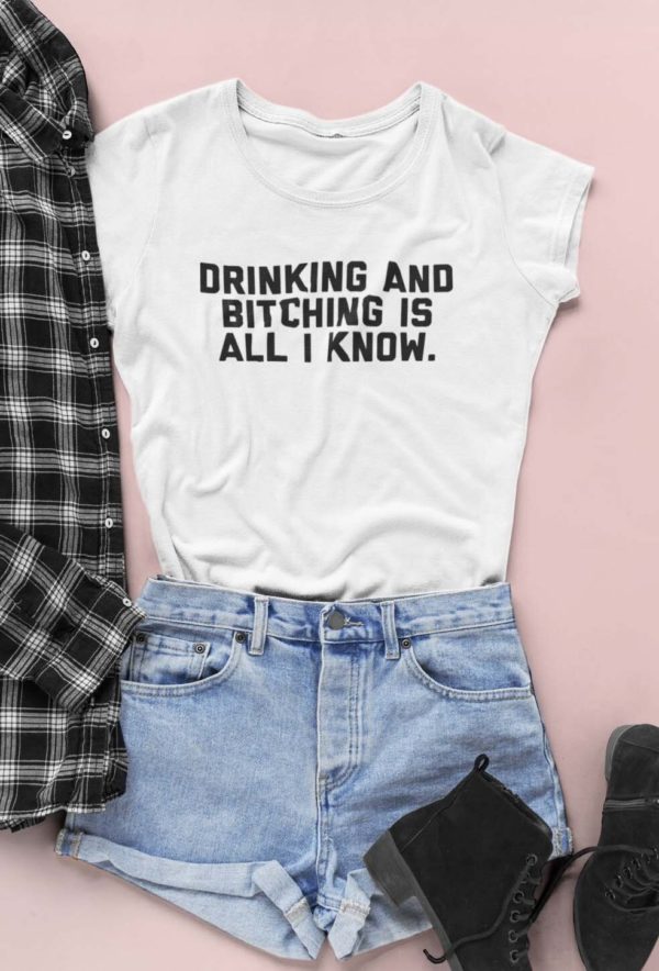 drinking and bitching is all i know t shirt canrr