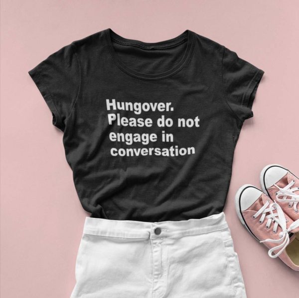 hungover please do not engage in conversation t shirt 8wlbc